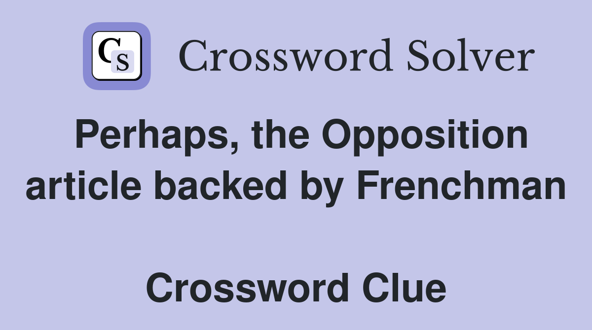 Perhaps, the Opposition article backed by Frenchman  Crossword Clue