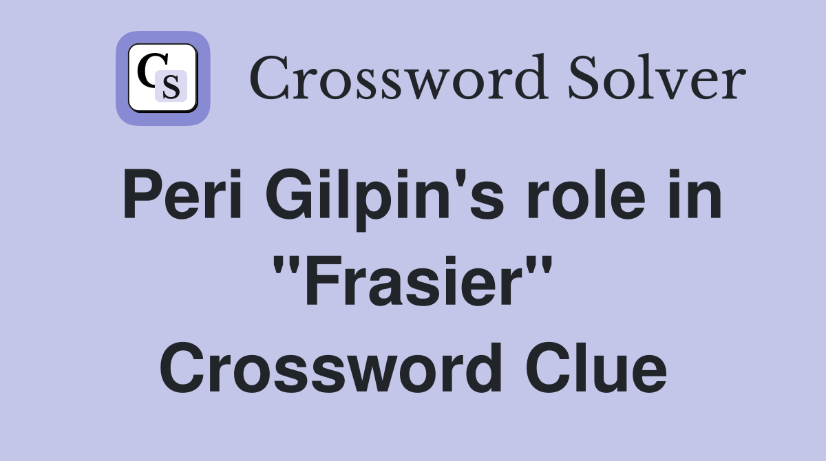 Peri Gilpin's role in "Frasier" Crossword Clue