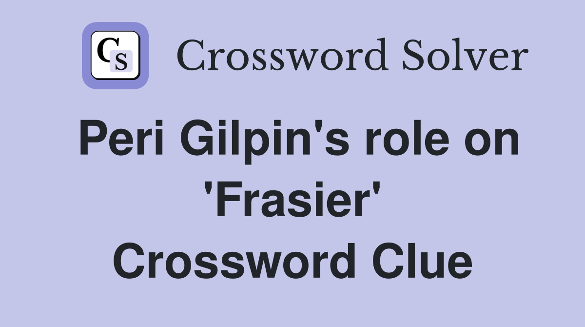 Peri Gilpin's role on 'Frasier' Crossword Clue