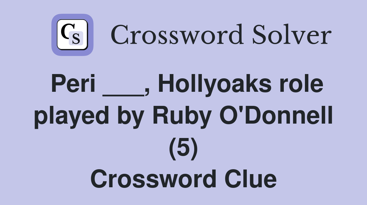Peri ___, Hollyoaks role played by Ruby O'Donnell (5) Crossword Clue