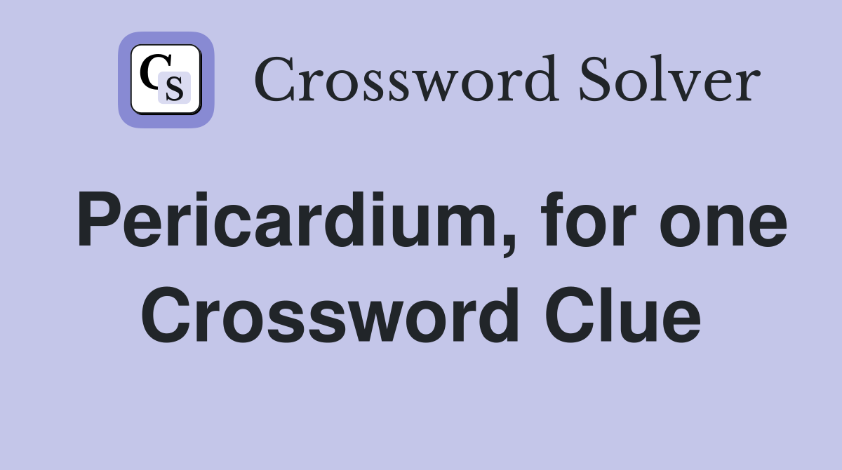 Pericardium, for one Crossword Clue