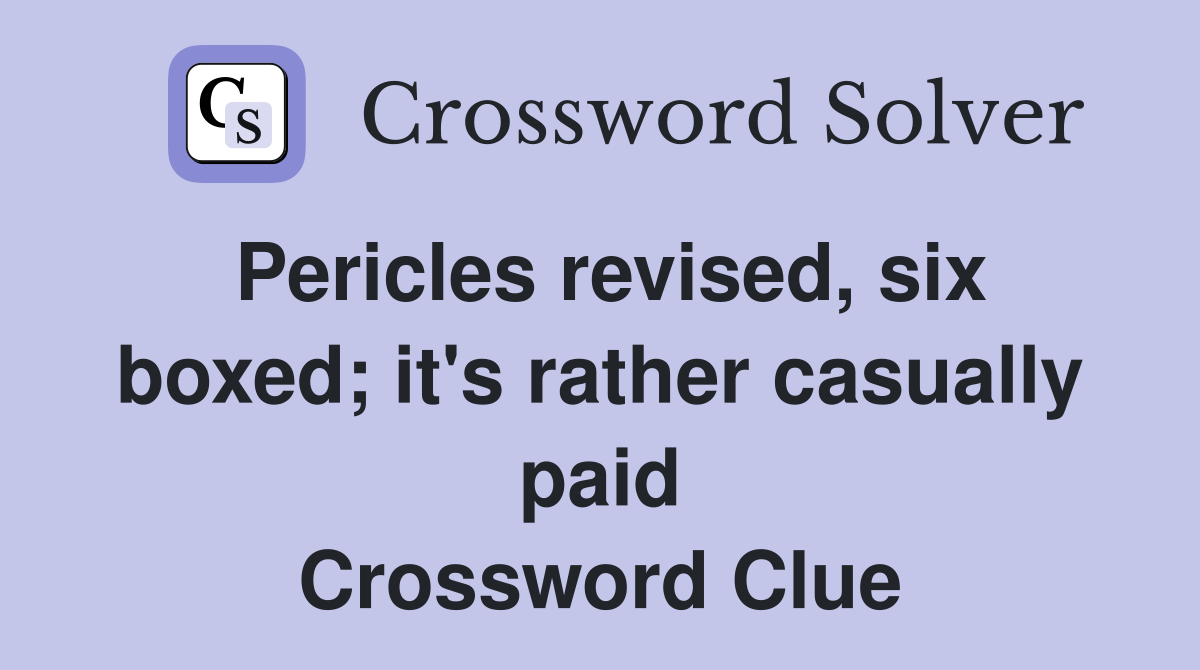 Pericles revised, six boxed; it's rather casually paid Crossword Clue