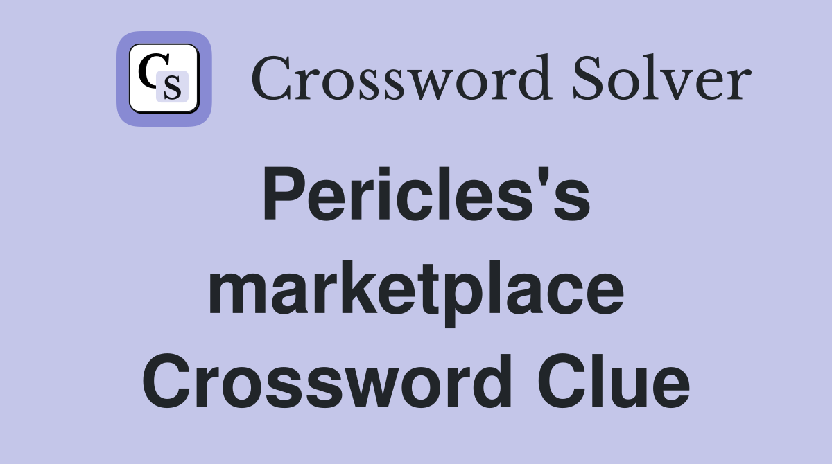 Pericles's marketplace Crossword Clue