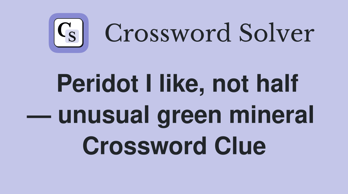Peridot I like, not half — unusual green mineral  Crossword Clue