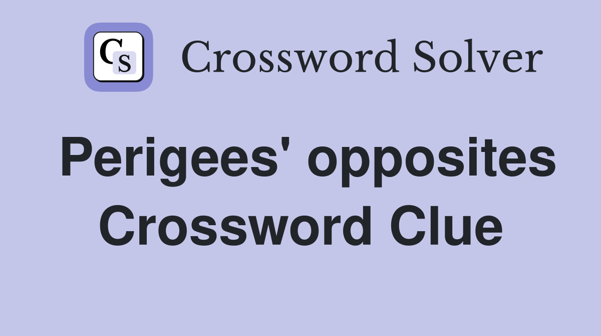 Perigees' opposites Crossword Clue