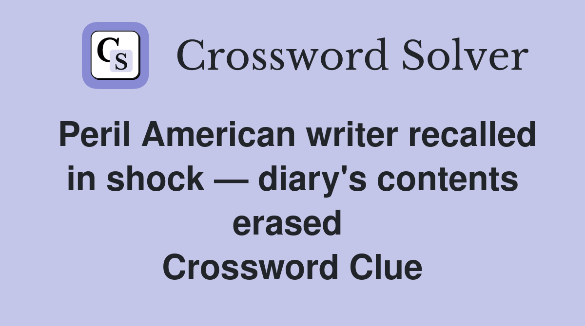 Peril American writer recalled in shock — diary's contents erased  Crossword Clue