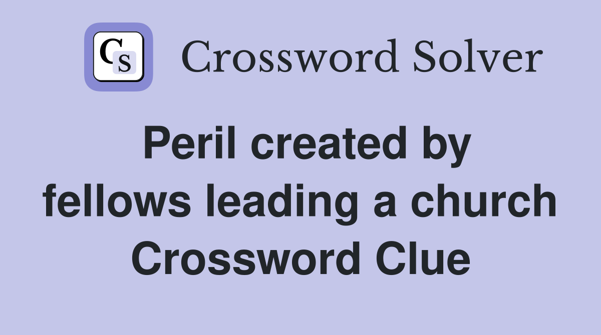 Peril created by fellows leading a church Crossword Clue