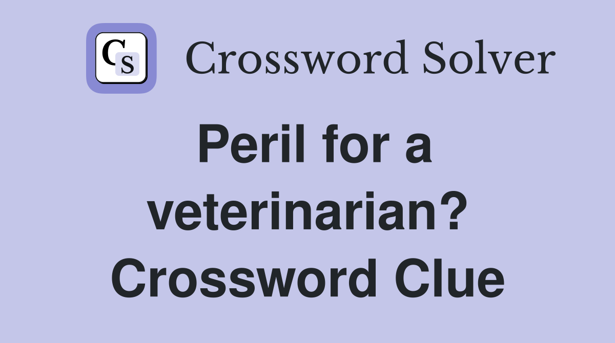 Peril for a veterinarian? Crossword Clue