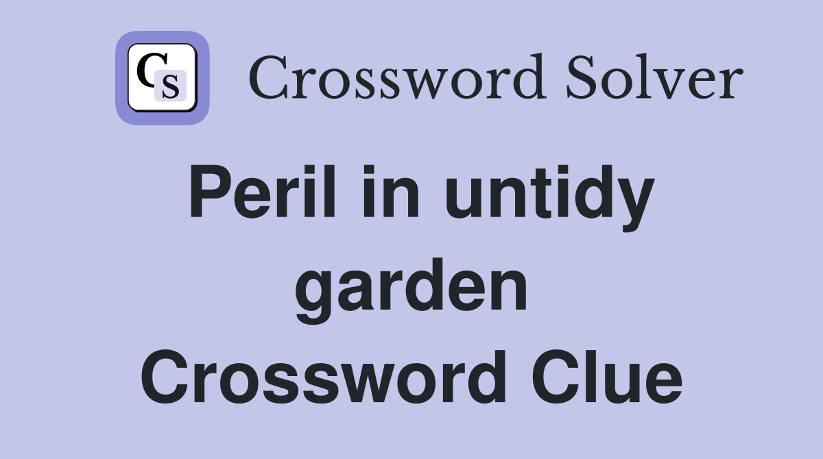 Peril in untidy garden Crossword Clue