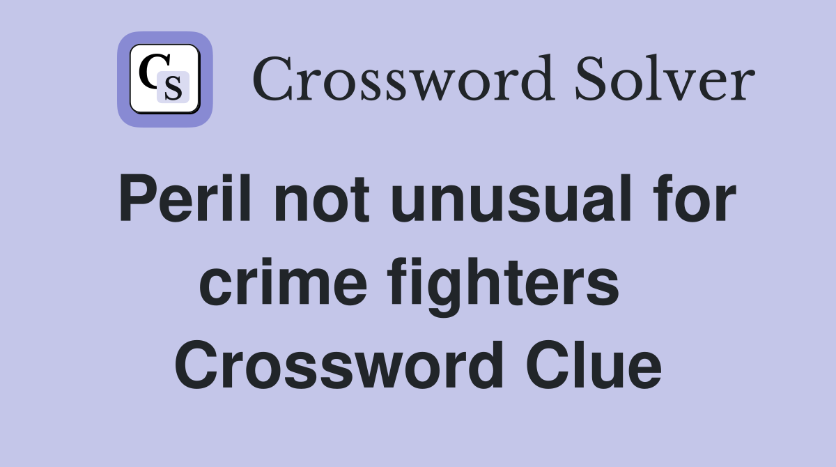 Peril not unusual for crime fighters  Crossword Clue