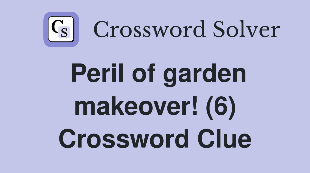 Peril of garden makeover! (6) Crossword Clue