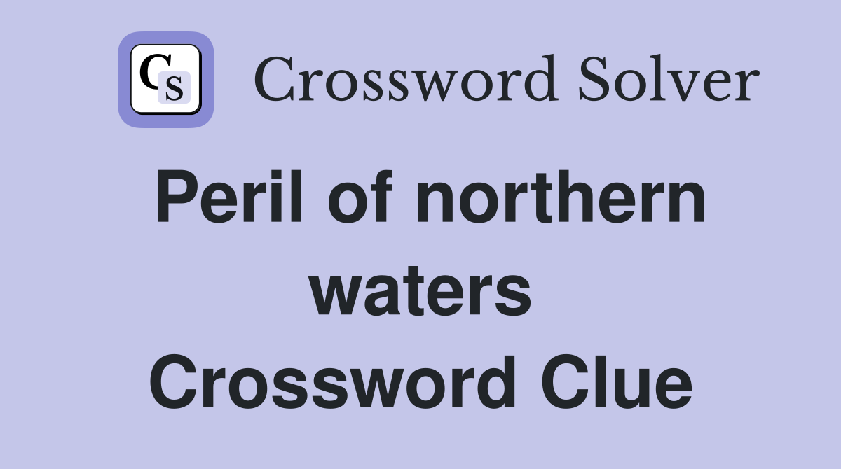 Peril of northern waters Crossword Clue