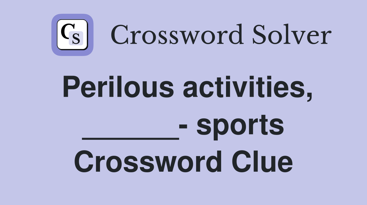 Perilous activities, ______- sports Crossword Clue