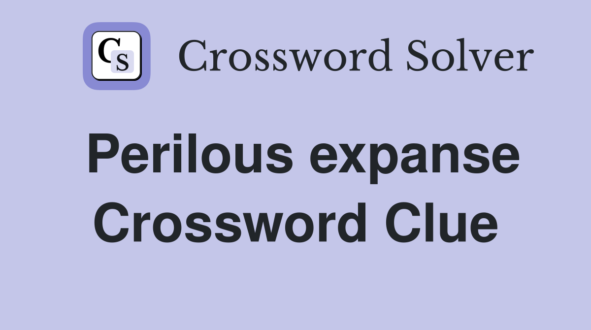 Perilous expanse Crossword Clue
