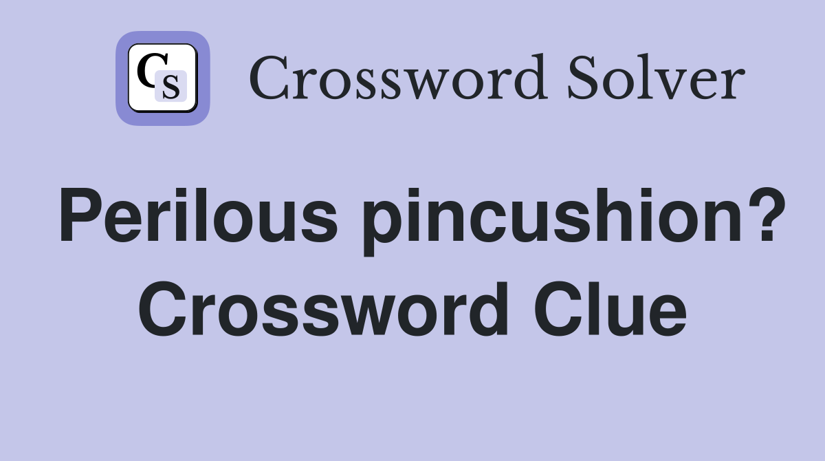 Perilous pincushion? Crossword Clue