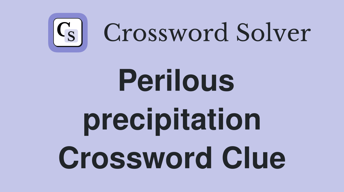 Perilous precipitation Crossword Clue