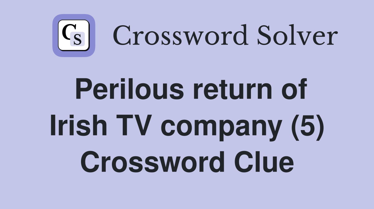 Perilous return of Irish TV company (5) Crossword Clue
