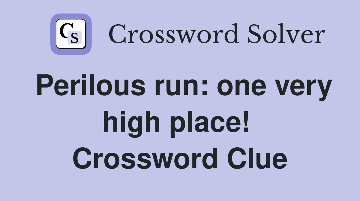 Perilous run: one very high place!  Crossword Clue