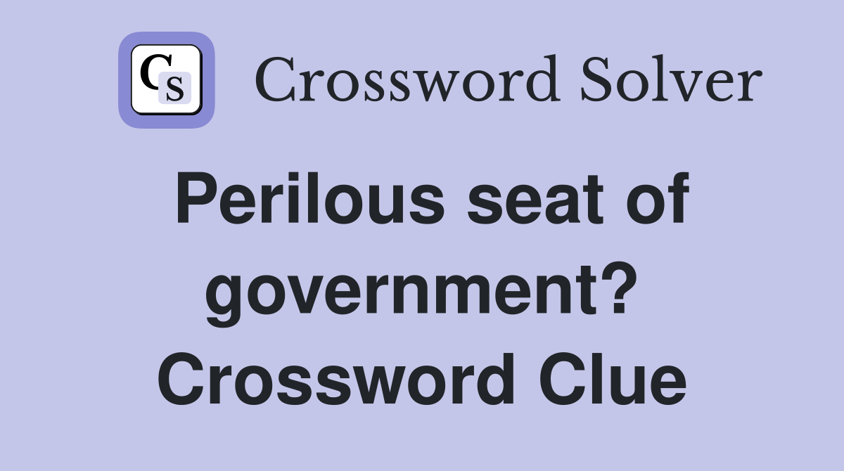 Perilous seat of government? Crossword Clue