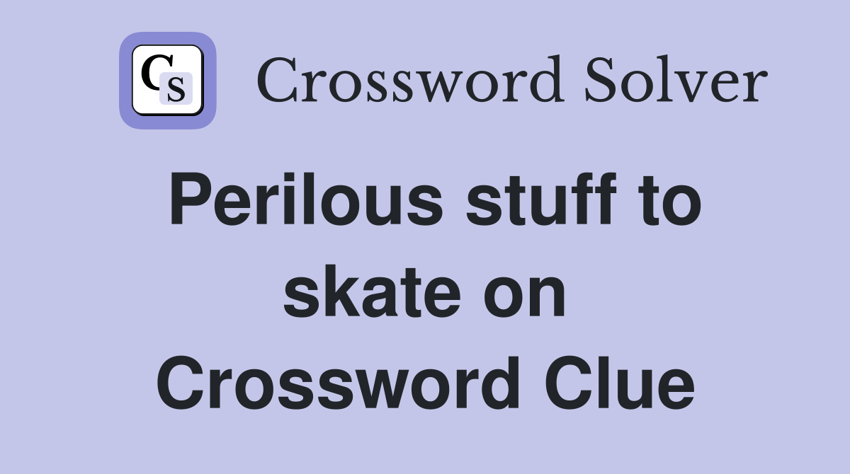 Perilous stuff to skate on Crossword Clue