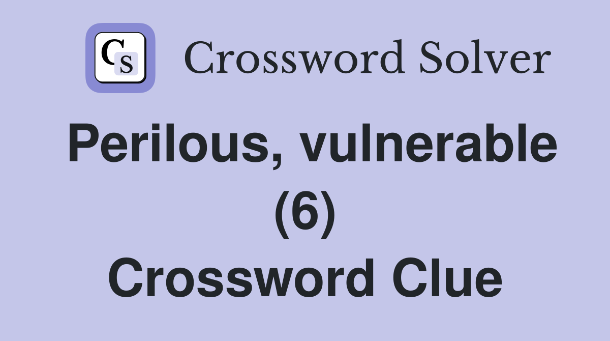 Perilous vulnerable (6) Crossword Clue Answers Crossword Solver