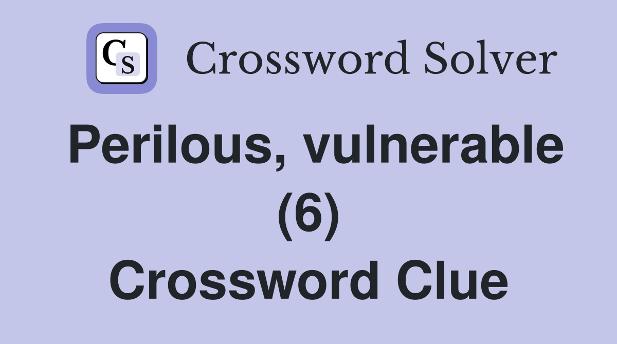 Perilous, vulnerable (6) Crossword Clue