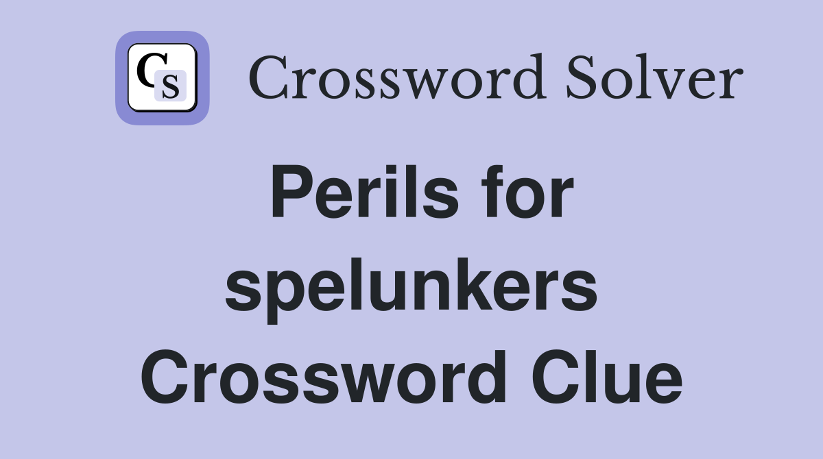 Perils for spelunkers Crossword Clue