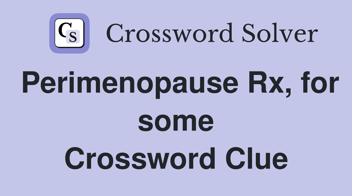 Perimenopause Rx, for some Crossword Clue
