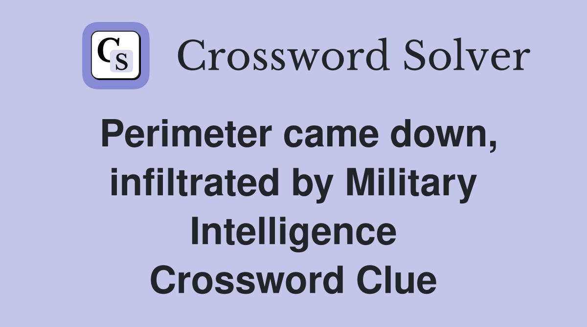 Perimeter came down, infiltrated by Military Intelligence Crossword Clue