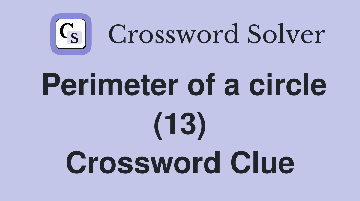 Perimeter of a circle (13) Crossword Clue