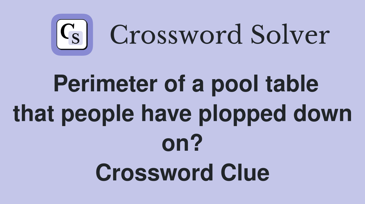 Perimeter of a pool table that people have plopped down on? Crossword Clue