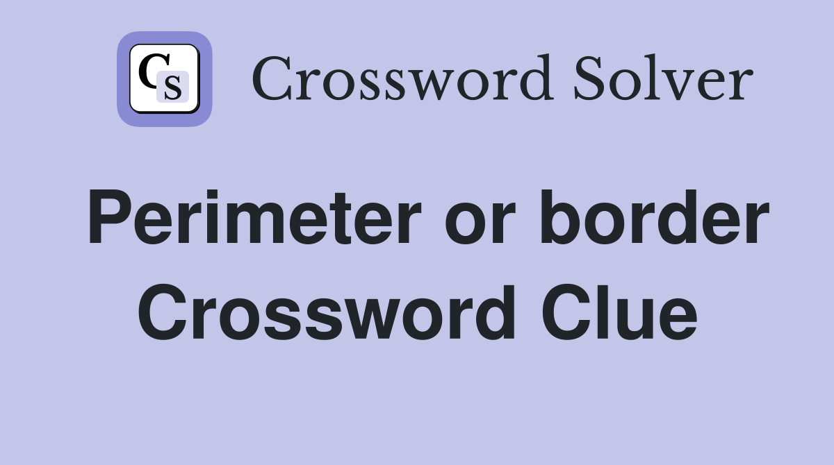 Perimeter or border Crossword Clue