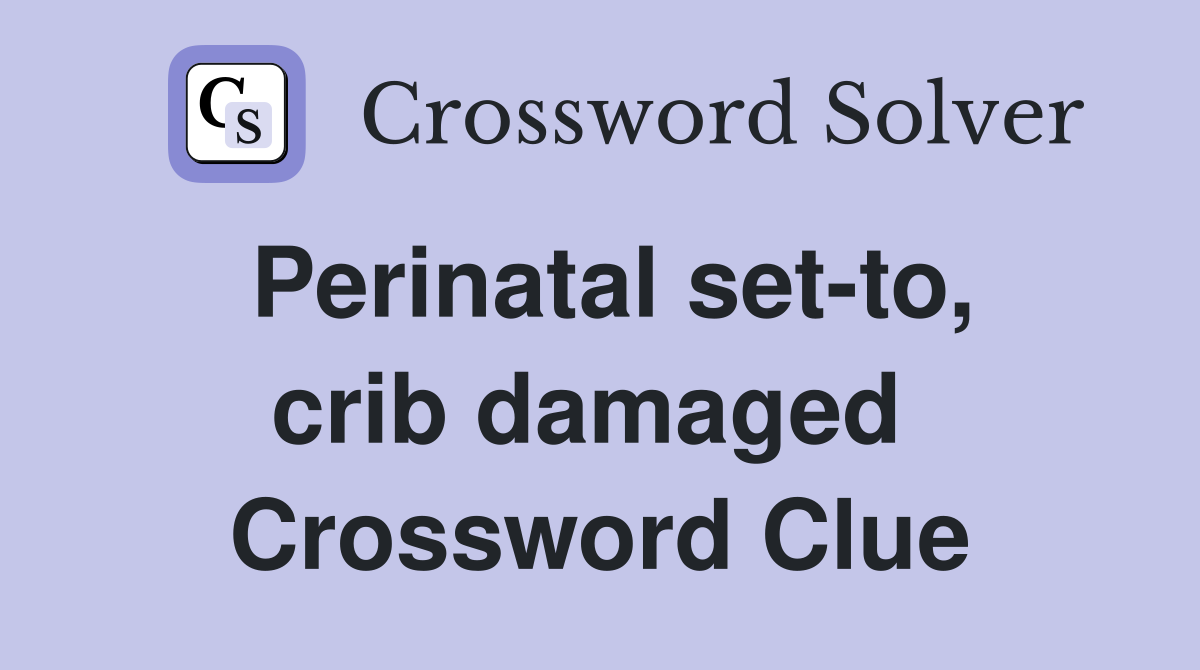 Perinatal set-to, crib damaged  Crossword Clue