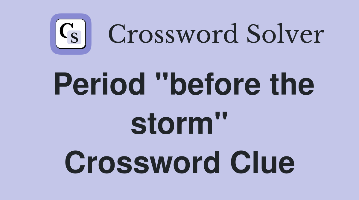 Period "before the storm" Crossword Clue