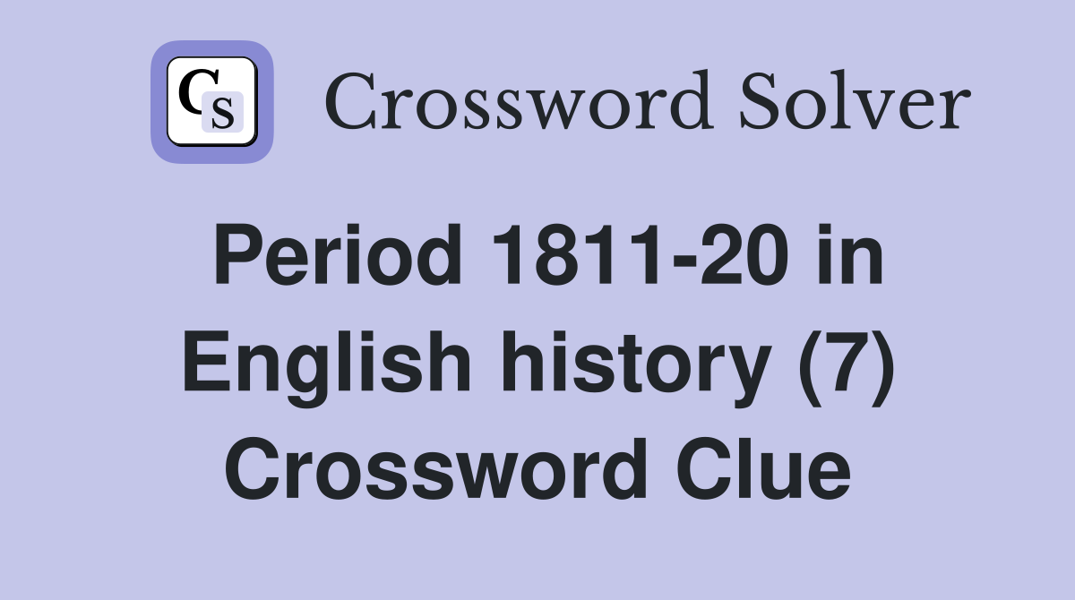 Period 1811-20 in English history (7) Crossword Clue