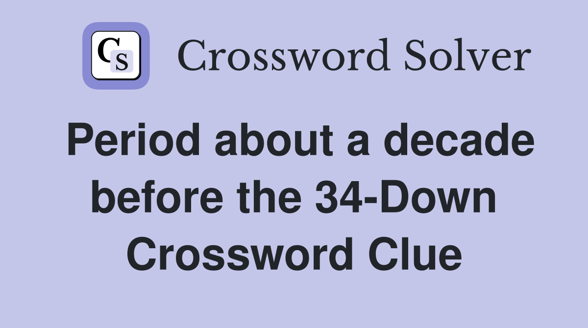 Period about a decade before the 34-Down Crossword Clue