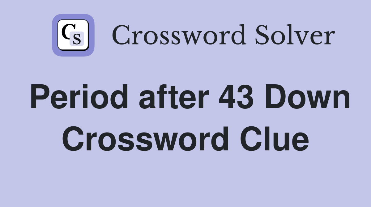 Period after 43 Down Crossword Clue