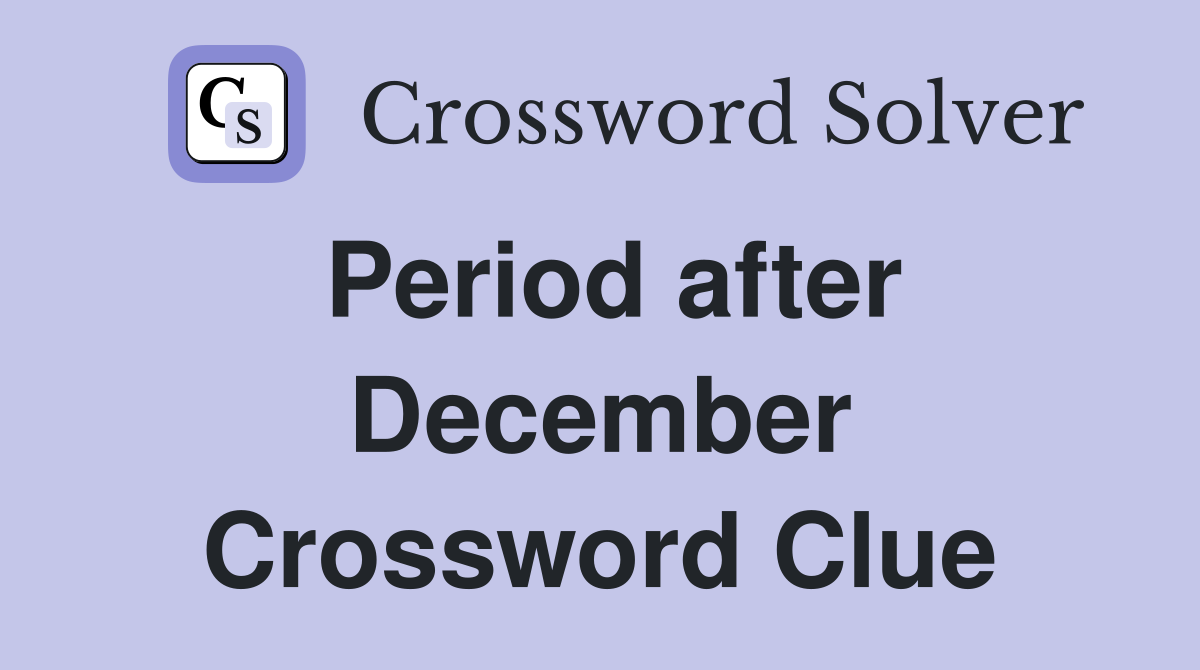 Period after December Crossword Clue
