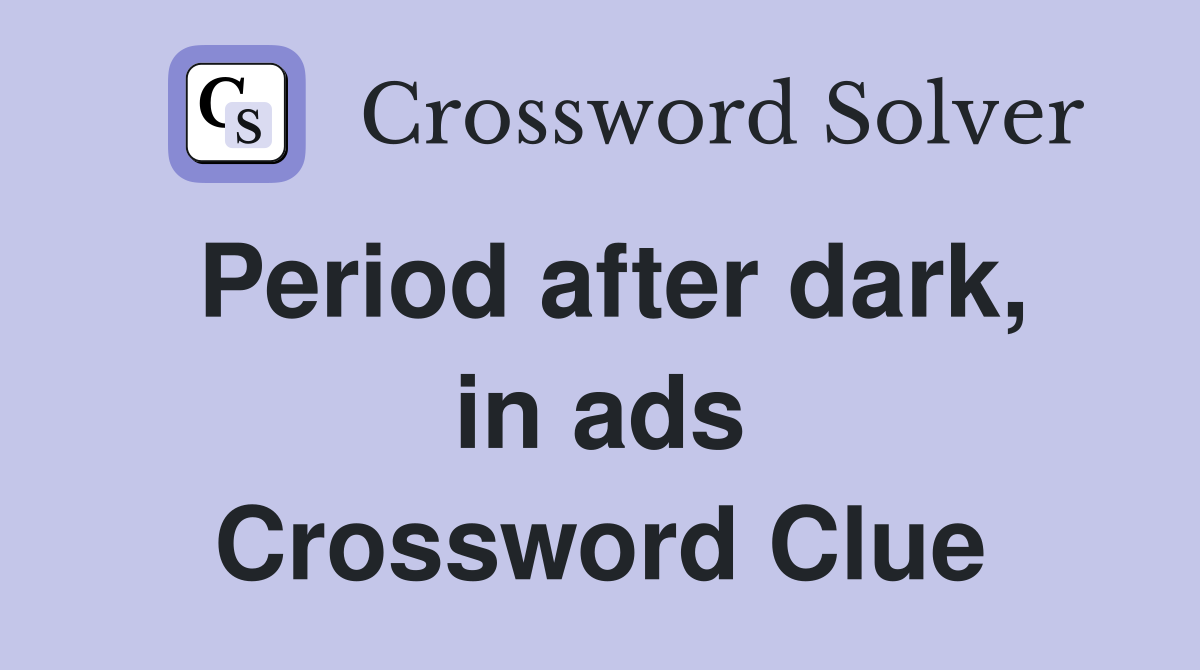 Period after dark, in ads Crossword Clue