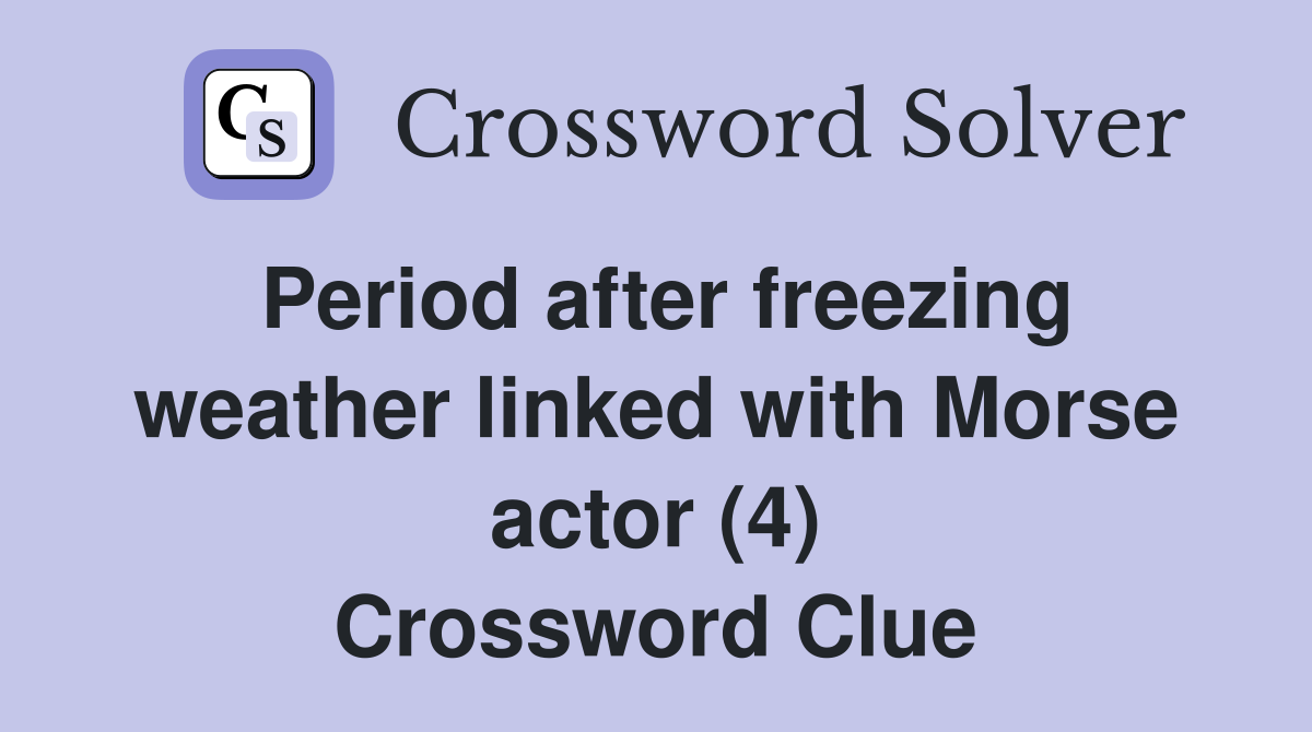 Period after freezing weather linked with Morse actor (4) Crossword Clue
