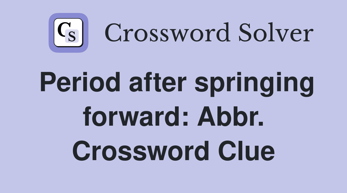 Period after springing forward: Abbr. Crossword Clue