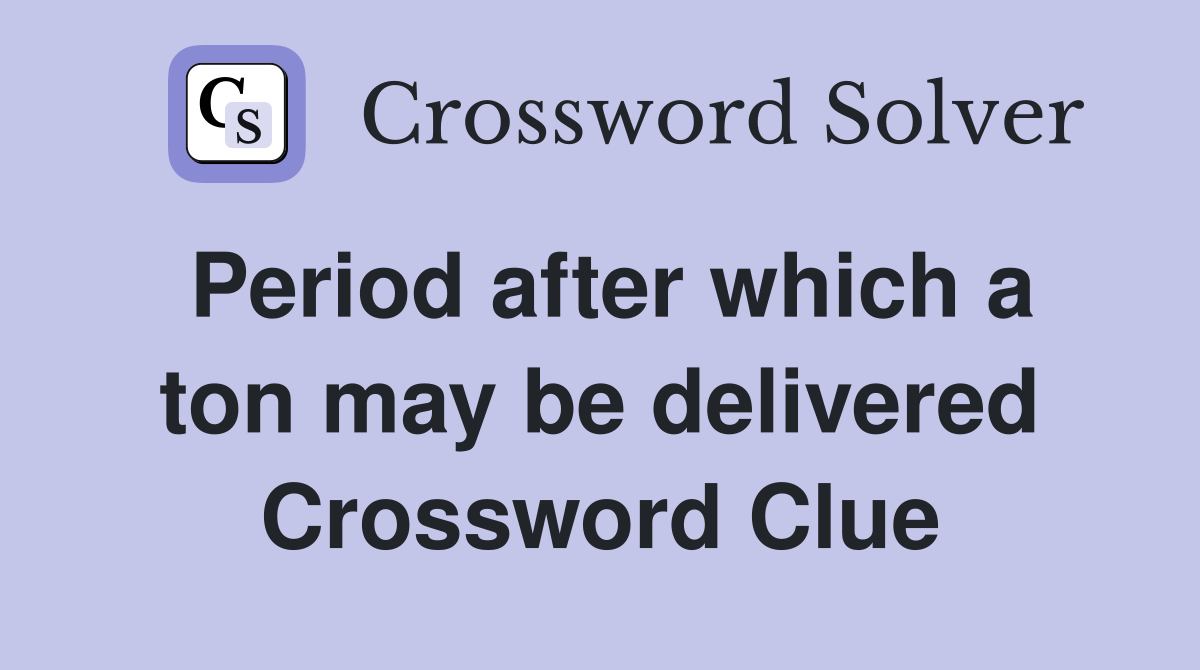Period after which a ton may be delivered Crossword Clue