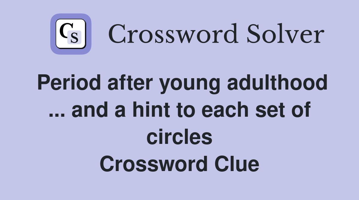 Period after young adulthood ... and a hint to each set of circles Crossword Clue