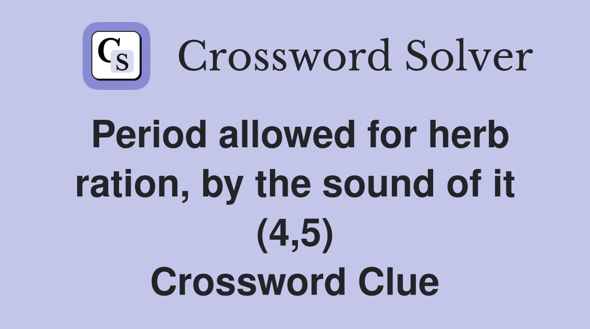 Period allowed for herb ration, by the sound of it (4,5) Crossword Clue
