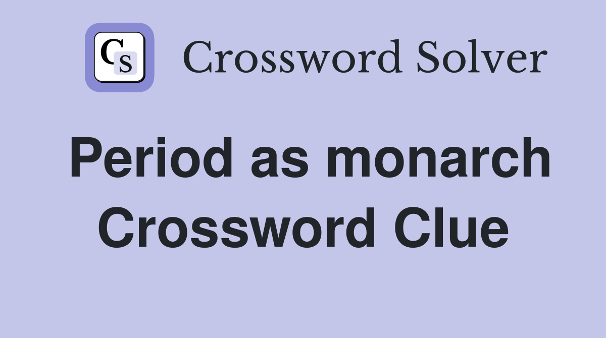 Period as monarch Crossword Clue