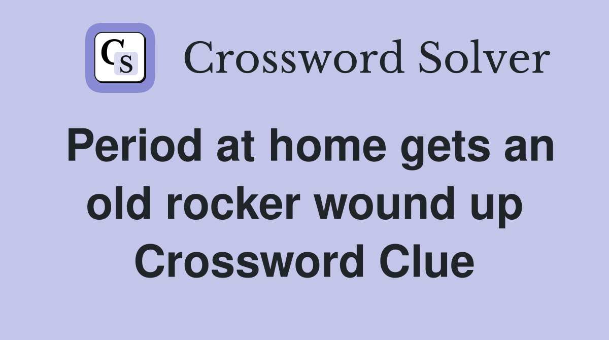 Period at home gets an old rocker wound up Crossword Clue
