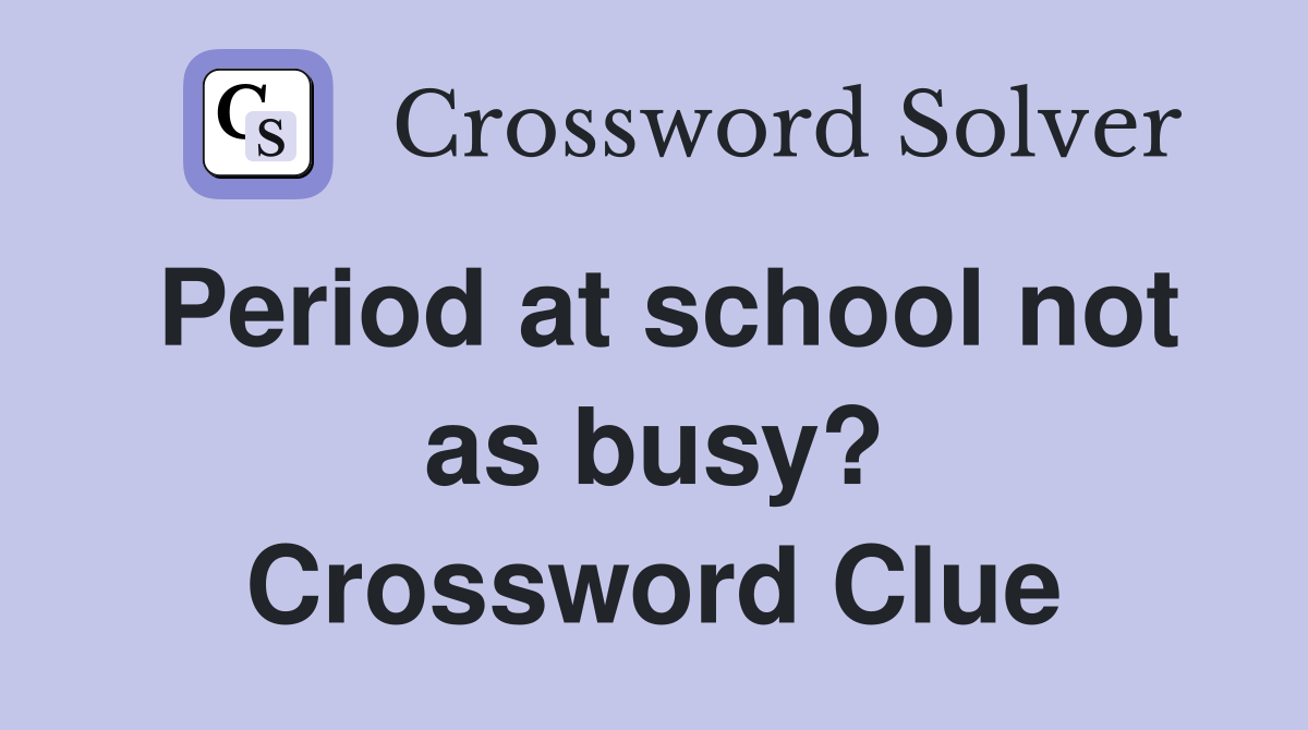 Period at school not as busy? Crossword Clue