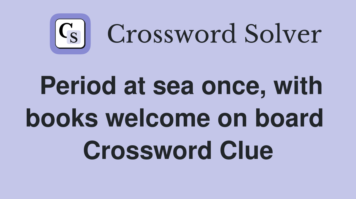 Period at sea once, with books welcome on board  Crossword Clue