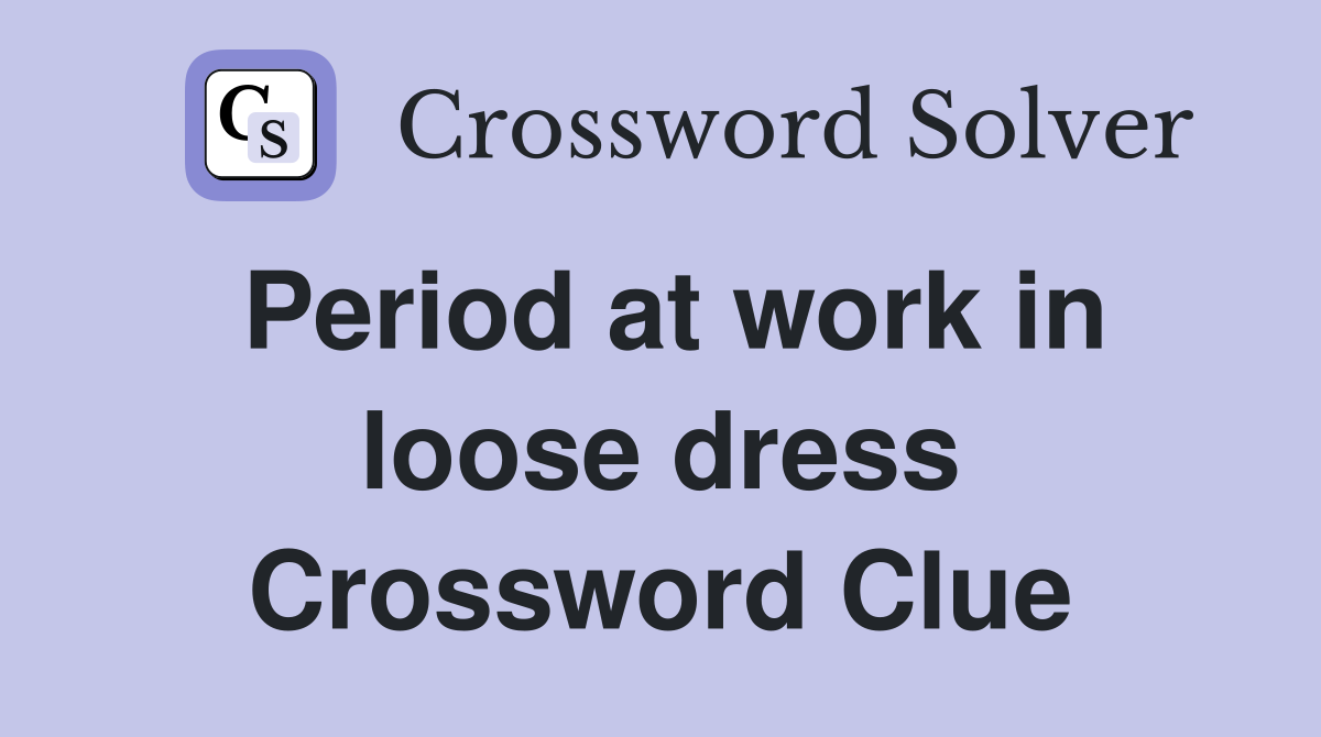 Period at work in loose dress Crossword Clue