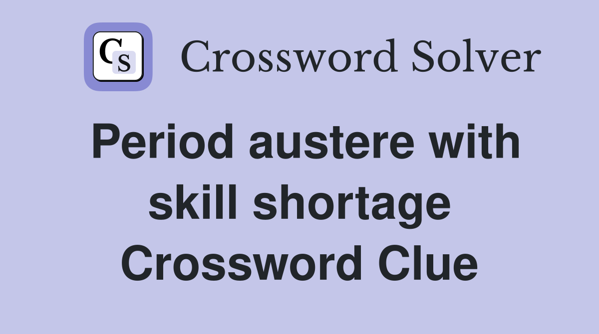 Period austere with skill shortage Crossword Clue